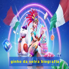 ginho da selva biografia